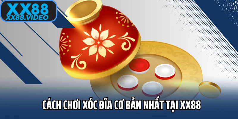 Cách chơi xóc đĩa cơ bản nhất tại XX88